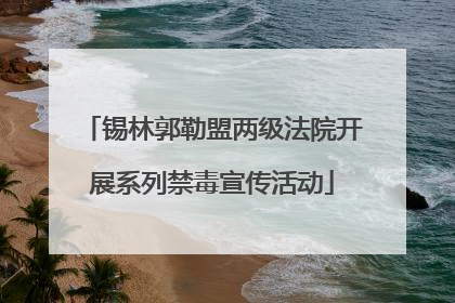 锡林郭勒盟两级法院开展系列禁毒宣传活动