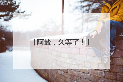 阿盐，久等了！