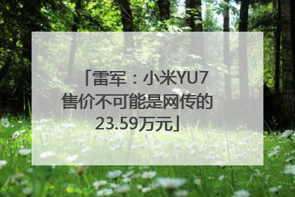 雷军：小米YU7售价不可能是网传的23.59万元