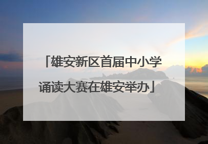 雄安新区首届中小学诵读大赛在雄安举办