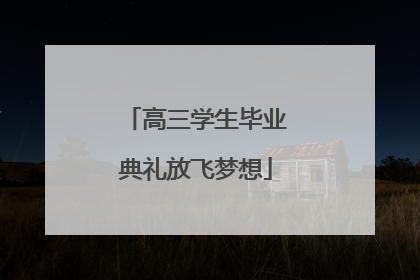高三学生毕业典礼放飞梦想