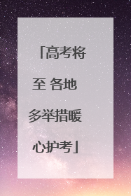高考将至 各地多举措暖心护考