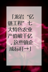 龙岩“亿链工程”七大特色农业产值破千亿，这些镇企成标杆→