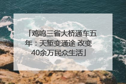 鸡鸣三省大桥通车五年：天堑变通途 改变40余万民众生活