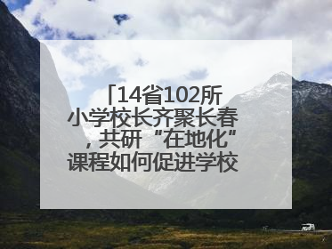 14省102所小学校长齐聚长春，共研“在地化”课程如何促进学校高质量发展