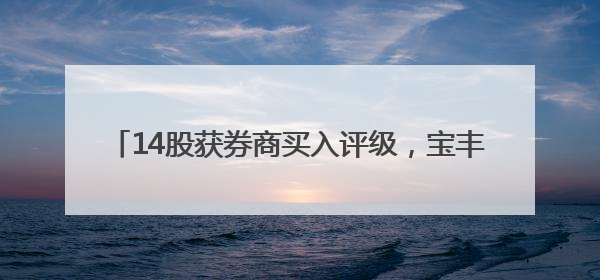 14股获券商买入评级，宝丰能源目标涨幅达43.03%
