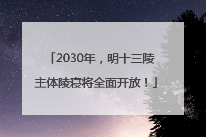 2030年，明十三陵主体陵寝将全面开放！