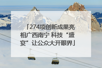 274项创新成果亮相广西南宁 科技“盛宴”让公众大开眼界