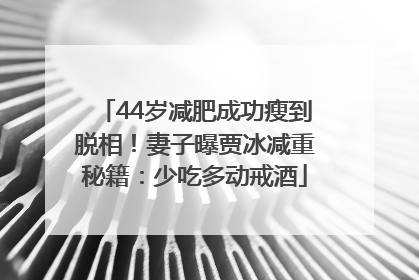 44岁减肥成功瘦到脱相！妻子曝贾冰减重秘籍：少吃多动戒酒