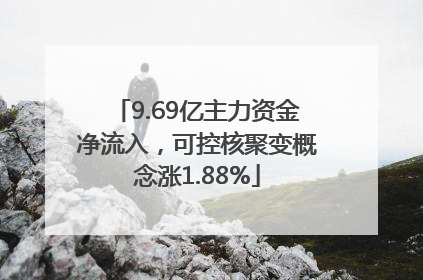 9.69亿主力资金净流入，可控核聚变概念涨1.88%