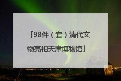 98件（套）清代文物亮相天津博物馆