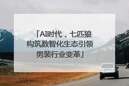 AI时代，七匹狼构筑数智化生态引领男装行业变革