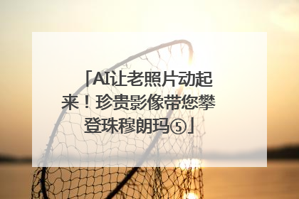 AI让老照片动起来！珍贵影像带您攀登珠穆朗玛⑤