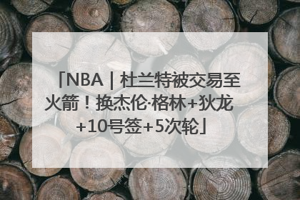 NBA｜杜兰特被交易至火箭！换杰伦·格林+狄龙+10号签+5次轮