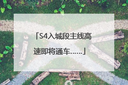 S4入城段主线高速即将通车……